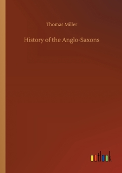 History of the Anglo-Saxons; From the Earliest Period to the Norman Conquest