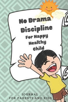 No Drama Discipline Journal For Parents And Kids "Happy Healthy Child": Workbook Created To Work On Changing Kid's Behavior And Discipline Kid In Positive Way Without Stress And Aggression