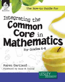 Paperback The How-To Guide for Integrating the Common Core in Mathematics in Grades 6-8 (Grades 6-8) Book