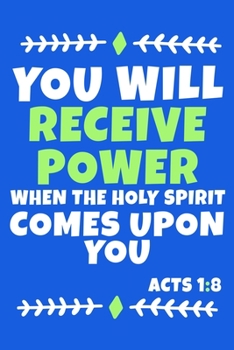 Paperback You Will Receive Power When The Holy Spirit Comes Upon You - Acts 1: 8: Blank Lined Journal Notebook: Inspirational Motivational Bible Quote Scripture Book