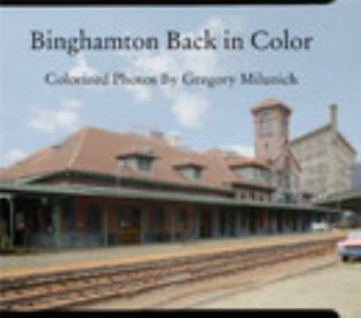Hardcover Binghamton Back in Color Colorized Photos By Gregory Milunich Book