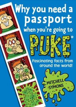 Hardcover Why You Need a Passport When You're Going to Puke: Fascinating Facts from Around the World!. Mitchell Symons Book