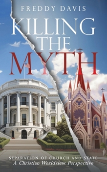 Paperback Killing The Myth of Separation of Church and State: A Christian Worldview Perspective Book