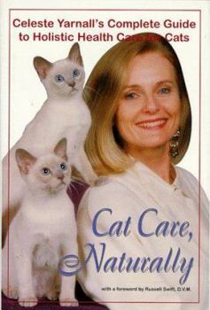 Hardcover Cat Care, Naturally: Celeste Yarnall's Complete Guide to Holistic Health Care for Cats Book