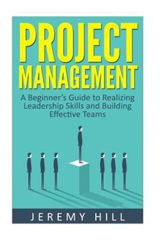 Paperback Project Management: A Beginner's Guide to Realizing Leadership Skills and Building Teams Book