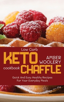 Low Carb Chaffle Cookbook: Quick And Easy Healthy Recipes For Your Everyday Meals