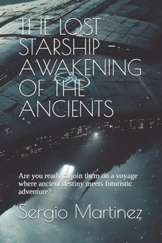 THE LOST STARSHIP - AWAKENING OF THE ANCIENTS: Are you ready to join them on a voyage where ancient destiny meets futuristic adventure?