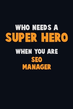 Paperback Who Need A SUPER HERO, When You Are SEO Manager: 6X9 Career Pride 120 pages Writing Notebooks Book