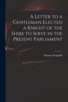 Paperback A Letter to a Gentleman Elected a Knight of the Shire to Serve in the Present Parliament Book