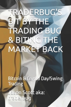 Paperback Traderbug's Bit by the Trading Bug & Biting the Market Back: Bitcoin & Crypto Day/Swing Trading Book