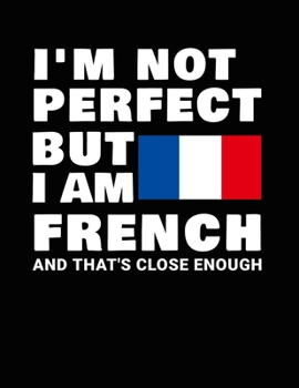 Paperback I'm Not Perfect But I Am French And That's Close Enough: Funny French Notebook Heritage Gifts 100 Page Notebook 8.5x11 France Gifts Book