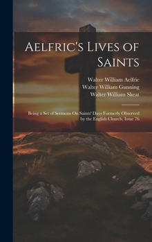 Hardcover Aelfric's Lives of Saints: Being a Set of Sermons On Saints' Days Formerly Observed by the English Church, Issue 76 Book