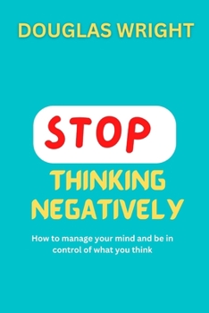 Paperback Stop Thinking Negatively: How to manage your mind and be in control of what you think Book