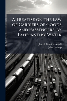 A Treatise on the Law of Carriers of Goods and Passengers, by Land and by Water (Amer Law : the Formative Years/Reprint of 1849)