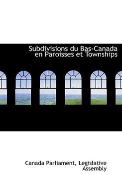 Hardcover Subdivisions Du Bas-Canada En Paroisses Et Townships [Large Print] Book