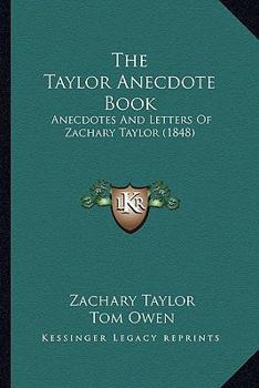 Paperback The Taylor Anecdote Book: Anecdotes And Letters Of Zachary Taylor (1848) Book
