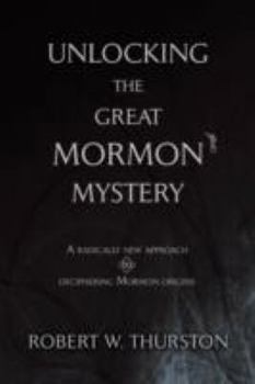 Paperback Unlocking the Great Mormon Mystery: A Radically New Approach to Deciphering Mormon Origins Book