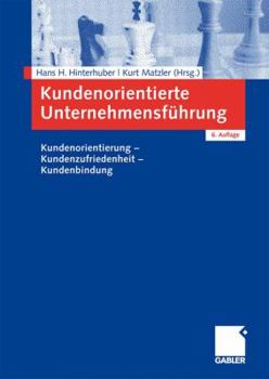 Kundenorientierte Unternehmensfuhrung: Kundenorientierung - Kundenzufriedenheit - Kundenbindung
