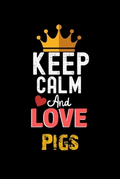 Keep Calm And Love Pigs Notebook - Pigs Funny Gift: Lined Notebook / Journal Gift, 120 Pages, 6x9, Soft Cover, Matte Finish