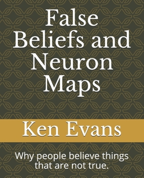 Paperback False Beliefs and Neuron Maps: Why people believe things that are not true. Book