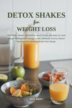 Paperback Detox Shakes for Weight Loss: The Body Reset Smoothies and Drinks Recipes to Lose Weight, Increase Energy Level, Remove Toxins, Boost Metabolism, an Book