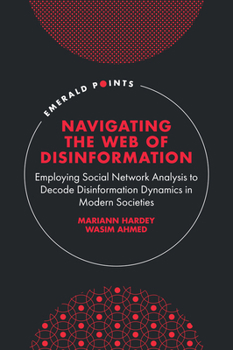 Hardcover Navigating the Web of Disinformation: Employing Social Network Analysis to Decode Disinformation Dynamics in Modern Societies Book