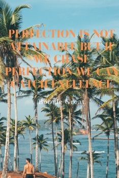PERFECTION IS NOT ATTAINABLE BUT IF WE CHASE PERFECTION WE CAN CATCH EXELLENCE: Motivational Notebook, Journal Diary (110 Pages, Graphpaper, 6x9)