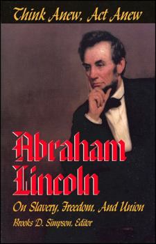 Paperback Think Anew, ACT Anew: Abraham Lincoln on Slavery, Freedom, and Union Book