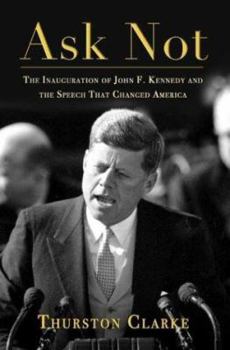 Hardcover Ask Not: The Inauguration of John F. Kennedy and the Speech That Changed America Book