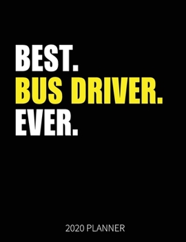 Best Bus Driver Ever 2020 Planner: Bus Driver Weekly & Daily Planner With Monthly Overview | January to December Planner | Personal Organizer With 2020 Calendar