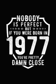 Paperback Nobody Is Perfect But If You Were Born in 1977 You're Pretty Damn Close: Birthday Notebook for Your Friends That Love Funny Stuff Book