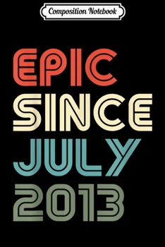 Composition Notebook: Epic Since July 2013 6 Years Old 6th Bday Fun Graphic Themed  Journal/Notebook Blank Lined Ruled 6x9 100 Pages