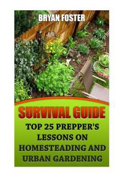 Paperback Survival Guide: Top 25 Prepper's Lessons On Homesteading and Urban Gardening Book