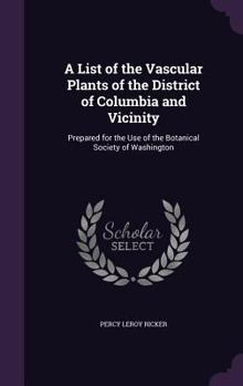 Hardcover A List of the Vascular Plants of the District of Columbia and Vicinity: Prepared for the Use of the Botanical Society of Washington Book