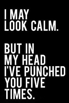 I May Look Calm but in My Head I've Punched You Five Times : 110-Page Funny Sarcastic 6