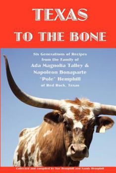 Paperback Texas to the Bone: Six Generations of Recipes from the Family of Ada Magnolia Talley & Napoleon Bonaparte "Pole" Hemphill of Red Rock, Te Book