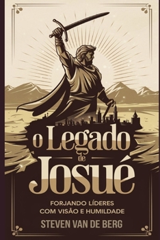 O Legado de Josué: Forjando Líderes com Visão e Humildade (Portuguese Edition)