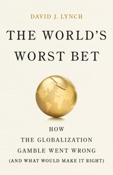 Hardcover The World's Worst Bet: How the Globalization Gamble Went Wrong (and What Would Make It Right) Book