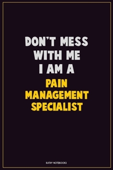 Paperback Don't Mess With Me, I Am A Pain management specialist: Career Motivational Quotes 6x9 120 Pages Blank Lined Notebook Journal Book