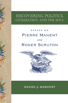 Paperback Recovering Politics, Civilization, and the Soul: Essays on Pierre Manent and Roger Scruton Book
