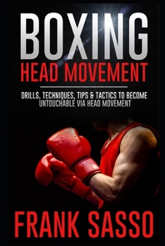 Paperback Boxing Head Movement: Drills, Techniques, Tips & Tactics To Become Untouchable Via Head Movement Book