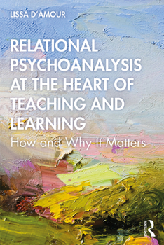 Paperback Relational Psychoanalysis at the Heart of Teaching and Learning: How and Why it Matters Book