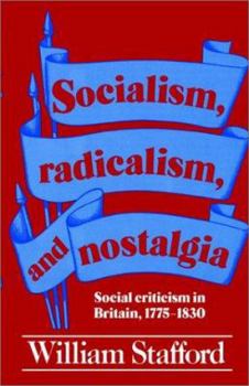 Paperback Socialism, Radicalism, and Nostalgia: Social Criticism in Britain, 1775-1830 Book