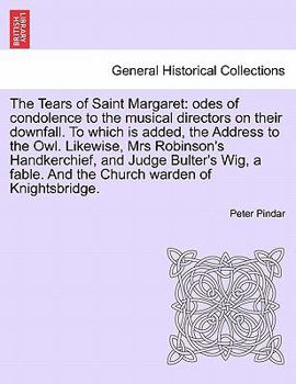 Paperback The Tears of Saint Margaret: Odes of Condolence to the Musical Directors on Their Downfall. to Which Is Added, the Address to the Owl. Likewise, Mr Book