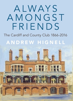 Paperback Always Amongst Friends: The Cardiff and County Club 1866-2016 Book