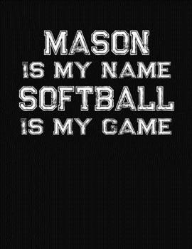Paperback Mason Is My Name Softball Is My Game: Softball Themed College Ruled Compostion Notebook - Personalized Gift for Mason Book