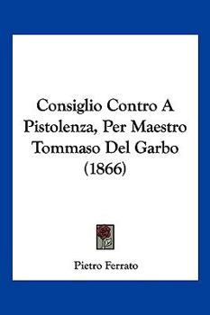 Consiglio Contro A Pistolenza, Per Maestro Tommaso Del Garbo (1866)