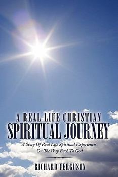 Paperback A Real Life Christian Spiritual Journey: A Story Of Real Life Spiritual Experiences On The Way Back To God Book