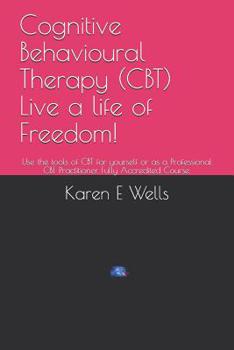 Paperback Cognitive Behavioural Therapy (CBT) Live a life of Freedom!: Use the tools of CBT for yourself or as a Professional CBT Practitioner. Fully Accredited Book