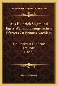 Paperback Aus Heinrich Siegmund Egers Weiland Evangelischen Pfarrers Zu Brinnis Nachlass: Ein Denkmal Fur Seine Freunde (1845) [German] Book